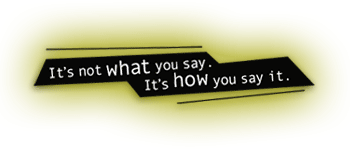It's not what you say ... it's how you say it